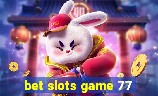 bet slots game 77